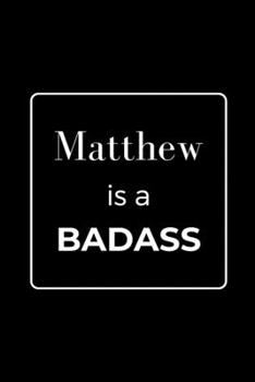 Paperback Matthew is a BADASS: Funny Gag Personalized Notebook to Write In Book