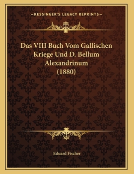 Paperback Das VIII Buch Vom Gallischen Kriege Und D. Bellum Alexandrinum (1880) [German] Book