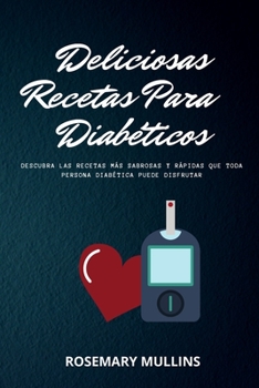 Paperback Deliciosas Recetas Para Diab?ticos: Descubra Las Recetas M?s Sabrosas Y R?pidas Que Toda Persona Diab?tica Puede Disfrutar [Spanish] Book