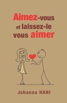 Aimez-vous et laissez-le vous aimer (French Edition)