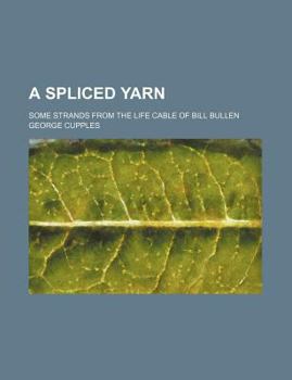 Paperback A Spliced Yarn; Some Strands from the Life Cable of Bill Bullen Book