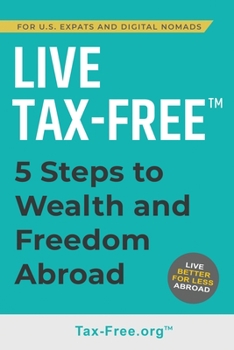 Paperback Live Tax-Free: Five-Steps to Wealth and Freedom Abroad. Join US Expats and Digital Nomads Overseas Book