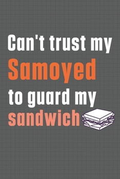 Paperback Can't trust my Samoyed to guard my sandwich: For Samoyed Dog Breed Fans Book