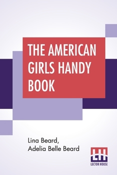 Paperback The American Girls Handy Book: How To Amuse Yourself And Others Book
