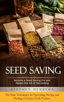 Paperback Seed Saving: Become a Seed Saving Pro and Master the Art of Harvesting (The Basic Techniques for Harvesting, Storing, and Planting to Ensure Fresh Pro Book