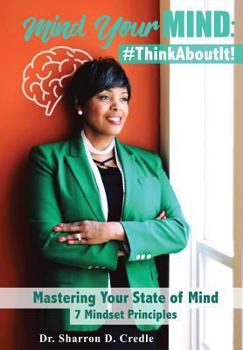 Paperback Mind Your MIND: #ThinkAboutIt: Mastering Your State of Mind 7 Mindset Principles Book