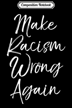 Composition Notebook: Cute Social Justice Warrior Quote Make Racism Wrong Again  Journal/Notebook Blank Lined Ruled 6x9 100 Pages
