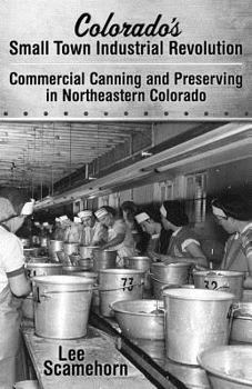 Paperback Colorado's Small Town Industrial Revolution Commercial Canning and Preserving in Northeastern Colorado Book