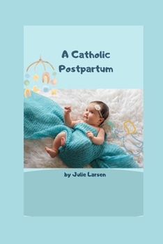 A Catholic Postpartum - Second Edition 2023: A Plan for Mothers