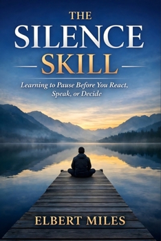 The Silence Skill: Learning to Pause Before You React, Speak, or Decide