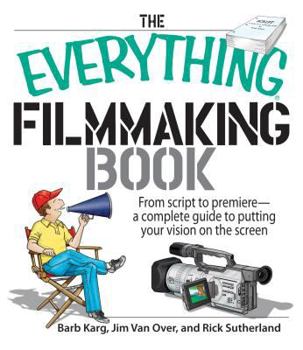 Paperback The Everything Filmmaking Book: From Script to Premiere -A Complete Guide to Putting Your Vision on the Screen Book