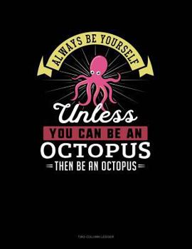 Paperback Always Be Yourself Unless You Can Be an Octopus Then Be an Octopus: Two Column Ledger Book