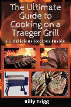 Paperback The Ultimate Guide to Cooking on a Traeger Grill: 64 Delicious Recipes Inside Book