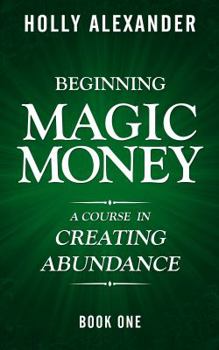 Paperback Beginning Magic Money: A Course in Creating Abundance, Book One Book
