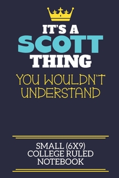 Paperback It's A Scott Thing You Wouldn't Understand Small (6x9) College Ruled Notebook: A cute book to write in for any book lovers, doodle writers and budding Book