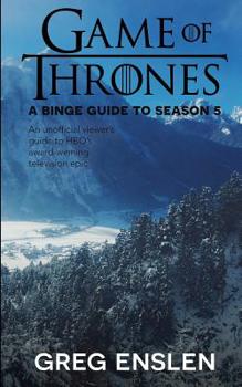 Paperback Game of Thrones: A Binge Guide to Season 5: An Unofficial Viewer's Guide to HBO's Award-Winning Television Epic Book