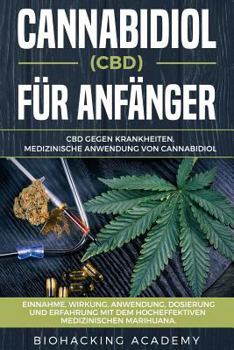 Cannabidiol (Cbd) F?r Anf?nger : CBD Gegen Krankheiten. Medizinische Anwendung Von Cannabidiol. Einnahme, Wirkung, Anwendung, Dosierung und Erfahrung Mit Dem Hocheffektiven Medizinischen Marihuana