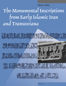 The Monumental Inscriptions from Early Islamic Iran and Transoxiana (Muqarnas Supplement) (Muqarnas Supplement)
