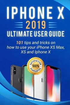 Paperback iPhone X: 2019 Ultimate User Guide . 101 Tips and Tricks on How to Use Your iPhone XS Max, XS and iPhone X Book