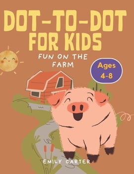Fun on the Farms: Dot-to-Dot Book for Kids ages 4-8: Farm Animals Dot-to-Dot Book for Kids - Connect the Dots Activity for Ages 4-8, Preschool & Kinde