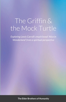 The Griffin & the Mock Turtle: Exploring Lewis Carroll’s much loved ‘Alice in Wonderland’ from a spiritual perspective