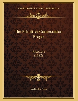 Paperback The Primitive Consecration Prayer: A Lecture (1922) Book
