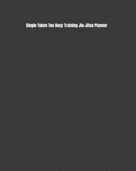 Paperback Single Taken Too Busy Training Jiu-Jitsu Planner: Weekly Monthly Goals, Nutrition, Competition Tracker, & Notes Book