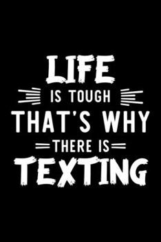 Life Is Tough That's Why There Is Texting: Texting Lover Journal | Great Christmas & Birthday Gift Idea for Texting Fan | Texting Theme Notebook | Texting Fan Diary | 100 pages 6x9 inches