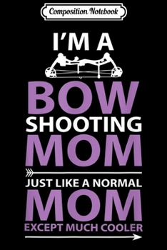 Composition Notebook: Funny Women's I'm a Bow Shooting Archery Mom  Journal/Notebook Blank Lined Ruled 6x9 100 Pages