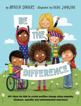 Paperback Be the Difference: 40+ ideas for kids to create positive change using empathy, kindness, equality and environmental awareness Book