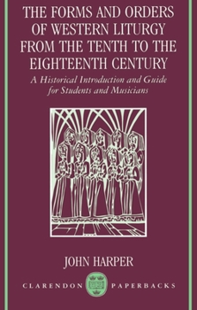 Paperback The Forms and Orders of Western Liturgy from the Tenth to the Eighteenth Century: A Historical Introduction and Guide for Students and Musicians Book