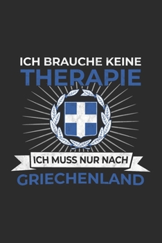 Griechenland Notizbuch: Ich brauche keine Therapie - Ich Muss Nur Nach Griechenland Reise  / 6x9 Zoll / 120 karierte Seiten (German Edition)