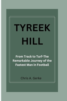 Paperback Tyreek Hill: From Track to Turf-The Remarkable Journey of the Fastest Man in Football Book