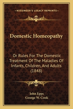 Paperback Domestic Homeopathy: Or Rules for the Domestic Treatment of the Maladies of Infants, Children, and Adults (1848) Book