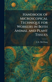Hardcover Handbook of Microscopical Technique for Workers in Both Animal and Plant Tissues Book