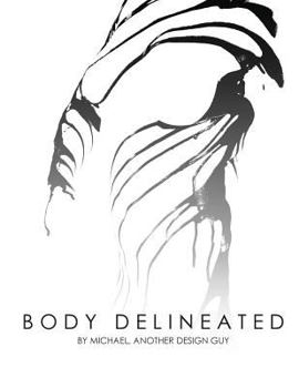 Paperback The Body Delineated: A Photographic Exploration Using Multimedia to Capture the Human Form Book