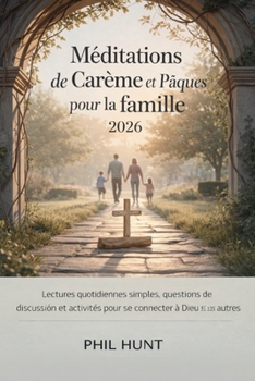 Méditations de Carême et de Pâques pour la famille 2026: Lectures quotidiennes simples, questions de discussion et activités pour se connecter à Dieu et les uns aux autres (French Edition)