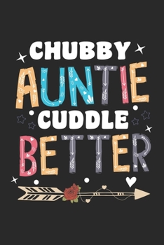 Paperback Chubby Auntie Cuddle Better: Funny Lined Notebook Journal Gift For Chubby Aunt - Great Auntie Things Saying Book