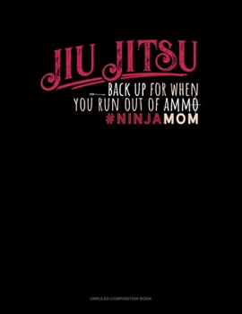 Paperback Jiu Jitsu Back Up For When You Run Out Of Ammo #Ninjamom: Unruled Composition Book