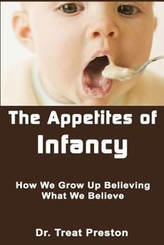 Paperback The Appetites of Infancy: How We Grow Up Believing What We Believe Book