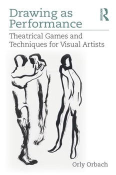 Hardcover Drawing as Performance: Theatrical Games and Techniques for Visual Artists Book