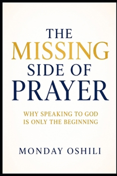 THE MISSING SIDE OF PRAYER: Why Speaking to God Is Only the Beginning