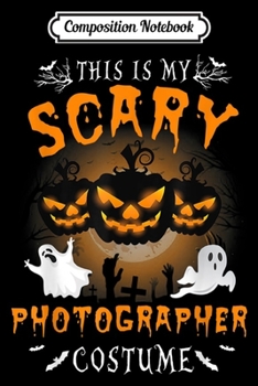 Composition Notebook: This is my scary Photographer Costume Halloween Photographer  Journal/Notebook Blank Lined Ruled 6x9 100 Pages