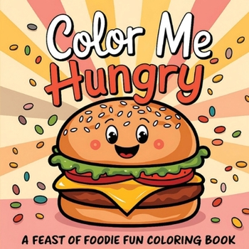 Color Me Hungry A Feast of Foodie Fun Coloring Book: Food Inspired with 50 Designs Inspirational, Funny, Positive and Motivational Quotes For Adults, Teen, and Kids