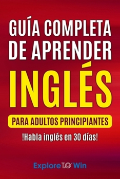 Paperback Guía completa de aprender inglés para adultos principiantes: !Habla inglés en 30 días! Book