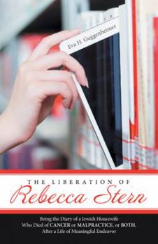 Paperback The Liberation of Rebecca Stern: Being the Diary of a Jewish Housewife Who Died of Cancer or Malpractice, or Both, After a Life of Meaningful Endeavor Book