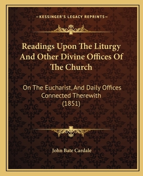 Readings Upon the Liturgy and Other Divine Offices of the Church on the Eucharist, and Daily Offices Connected Therewith