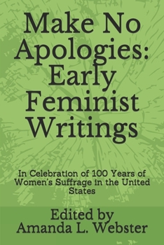 Paperback Make No Apologies: Early Feminist Writings: In Celebration of 100 Years of Women's Suffrage in the United States Book