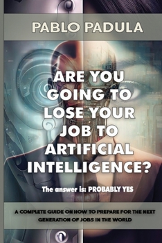 Paperback Are You Going to Lose Your Job to Artificial Intelligence?: The answer is: PROBABLY YES Book