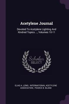 Paperback Acetylene Journal: Devoted To Acetylene Lighting And Kindred Topics ..., Volumes 10-11 Book